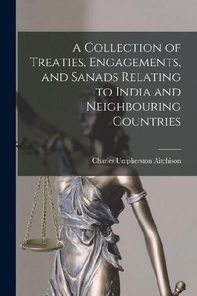 A Collection of Treaties, Engagements, and Sanads Relating to India and Neighbouring Countries