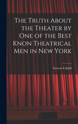 The Truth About the Theater by One of the Best Knon Theatrical Men in New York
