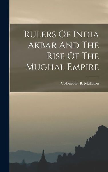 Rulers Of India Akbar And The Rise Of The Mughal Empire