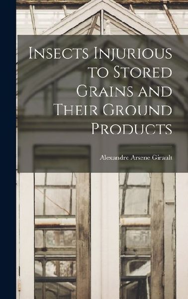 Insects Injurious to Stored Grains and Their Ground Products