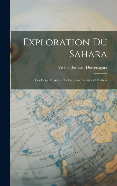 Exploration du Sahara: Les Deux Missions du Lieutenant-Colonel Flatters