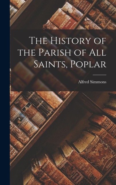 The History of the Parish of All Saints, Poplar