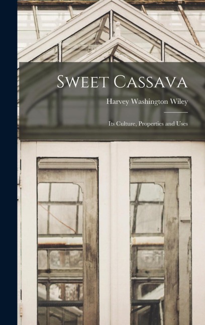 Sweet Cassava: Its Culture, Properties and Uses