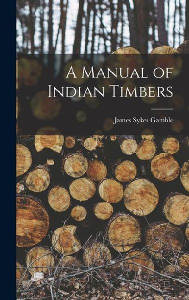 A Manual of Indian Timbers