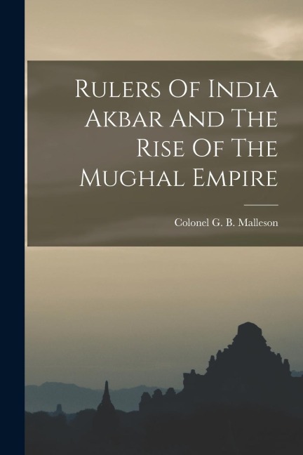 Rulers Of India Akbar And The Rise Of The Mughal Empire