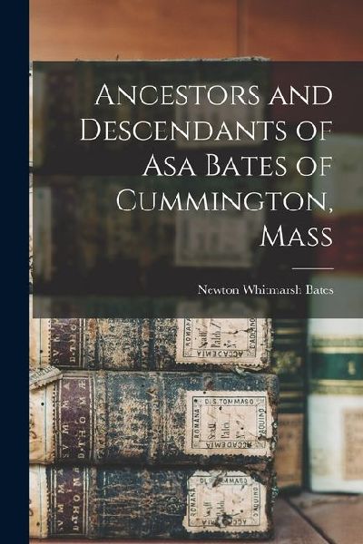 Ancestors and Descendants of Asa Bates of Cummington, Mass