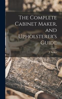 The Complete Cabinet Maker, and Upholsterers Guide