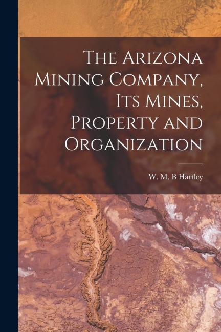 The Arizona Mining Company, its Mines, Property and Organization