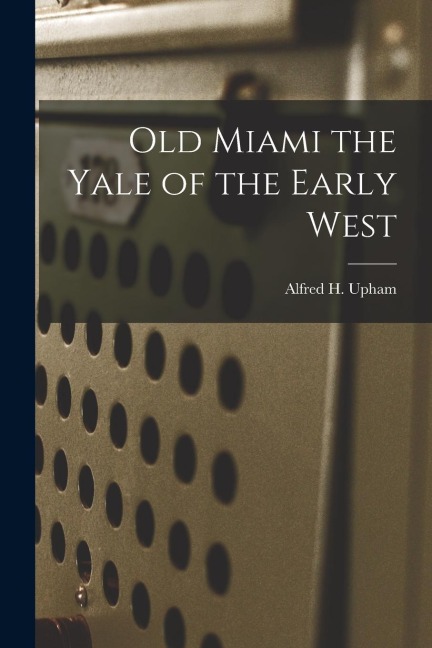 Old Miami the Yale of the Early West