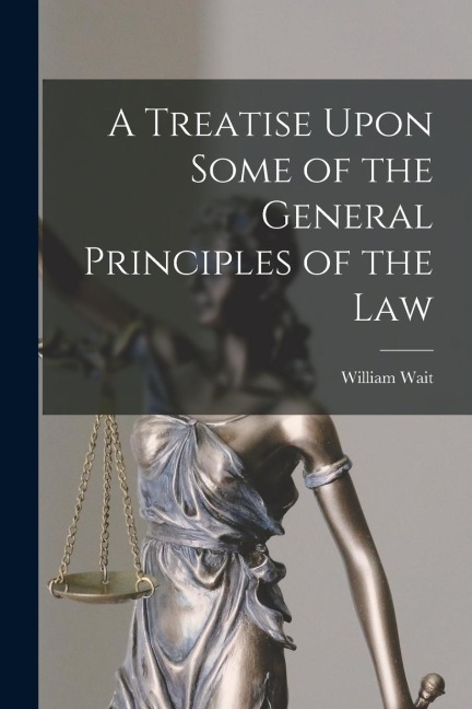 A Treatise Upon Some of the General Principles of the Law