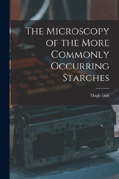 The Microscopy of the More Commonly Occurring Starches
