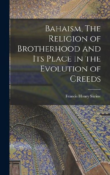 Bahaism, The Religion of Brotherhood and its Place in the Evolution of Creeds