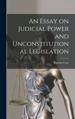 An Essay on Judicial Power and Unconstitutional Legislation