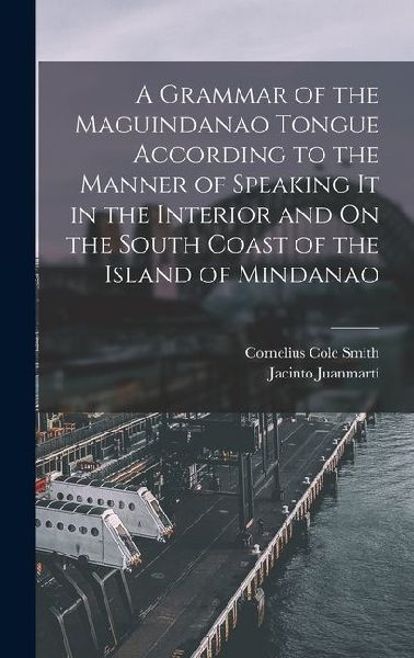 A Grammar of the Maguindanao Tongue According to the Manner of Speaking It in the Interior and On the South Coast of the Island of Mindanao