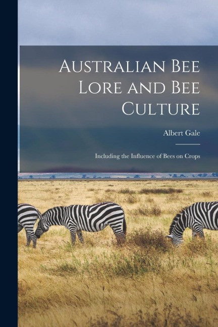 Australian Bee Lore and Bee Culture: Including the Influence of Bees on Crops