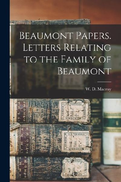 Beaumont Papers. Letters Relating to the Family of Beaumont