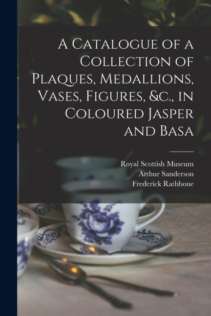 A Catalogue of a Collection of Plaques, Medallions, Vases, Figures, &c., in Coloured Jasper and Basa