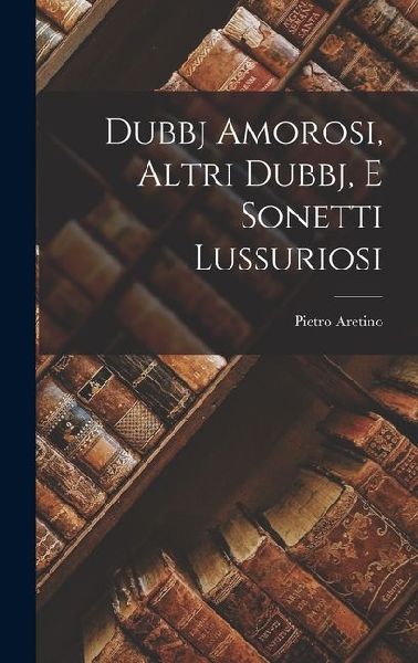 Dubbj Amorosi, Altri Dubbj, E Sonetti Lussuriosi