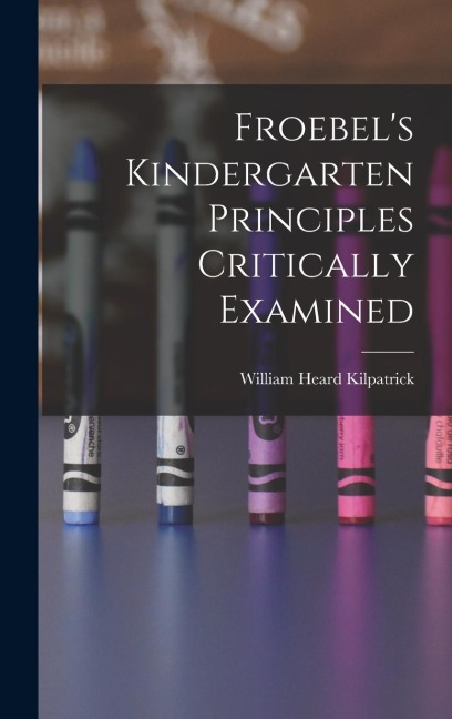 Froebels Kindergarten Principles Critically Examined