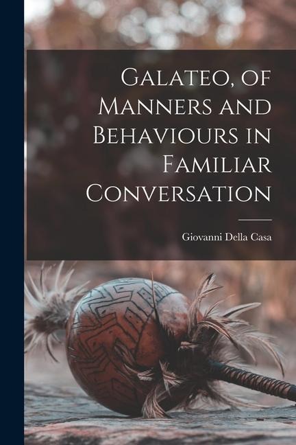 Galateo, of Manners and Behaviours in Familiar Conversation