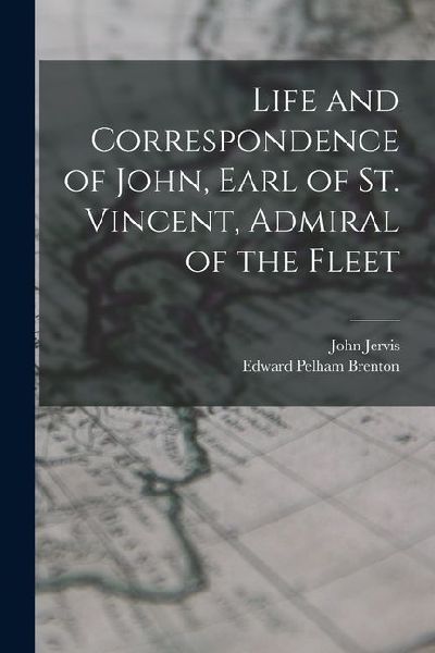 Life and Correspondence of John, Earl of St. Vincent, Admiral of the Fleet