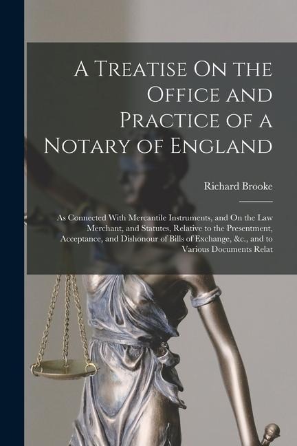 A Treatise On the Office and Practice of a Notary of England: As Connected With Mercantile Instruments, and On the Law Merchant, and Statutes, Relativ