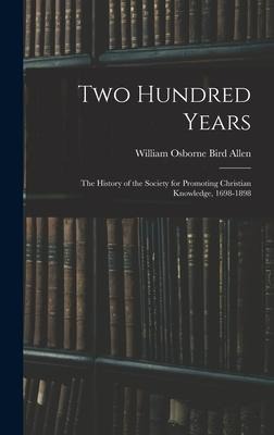 Two Hundred Years: The History of the Society for Promoting Christian Knowledge, 1698-1898