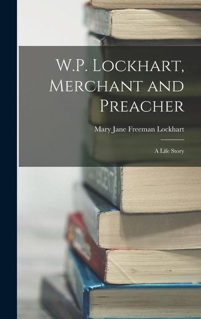 W.P. Lockhart, Merchant and Preacher: A Life Story