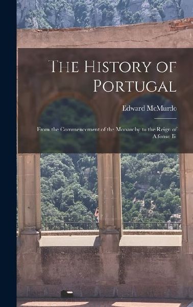 The History of Portugal: From the Commencement of the Monarchy to the Reign of Alfonso Iii