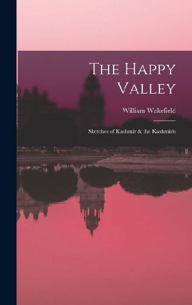 The Happy Valley: Sketches of Kashmir & the Kashmiris