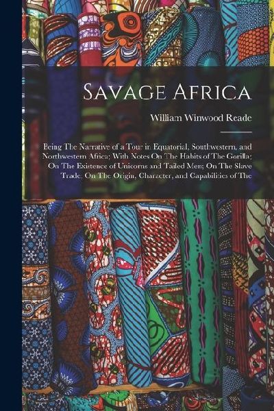 Savage Africa: Being The Narrative of a Tour in Equatorial, Southwestern, and Northwestern Africa; With Notes On The Habits of The Go
