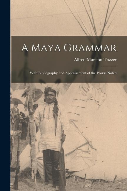 A Maya Grammar: With Bibliography and Appraisement of the Works Noted