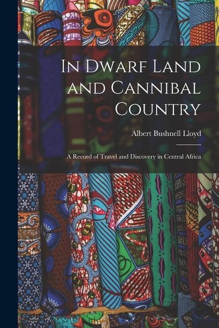 In Dwarf Land and Cannibal Country: A Record of Travel and Discovery in Central Africa