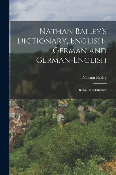 Nathan Baileys Dictionary, English-German and German-English: Th. Deutsch-Englisch