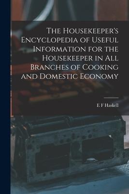 The Housekeepers Encyclopedia of Useful Information for the Housekeeper in All Branches of Cooking and Domestic Economy