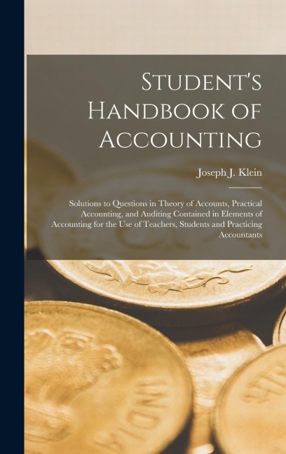 Student's Handbook of Accounting: Solutions to Questions in Theory of Accounts, Practical Accounting, and Auditing Contained in Elements of Accounting