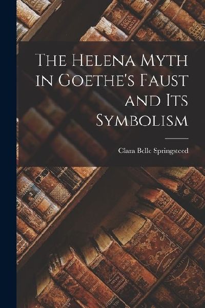 The Helena Myth in Goethes Faust and Its Symbolism