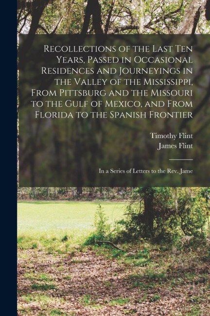 Recollections of the Last Ten Years, Passed in Occasional Residences and Journeyings in the Valley of the Mississippi, From Pittsburg and the Missouri