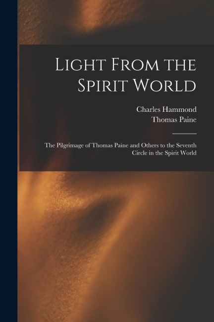 Light From the Spirit World: The Pilgrimage of Thomas Paine and Others to the Seventh Circle in the Spirit World