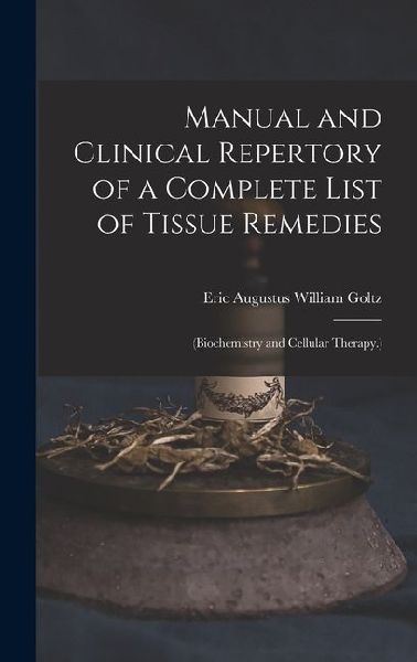 Manual and Clinical Repertory of a Complete List of Tissue Remedies: (Biochemistry and Cellular Therapy.)