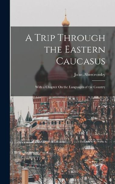 A Trip Through the Eastern Caucasus: With a Chapter On the Languages of the Country