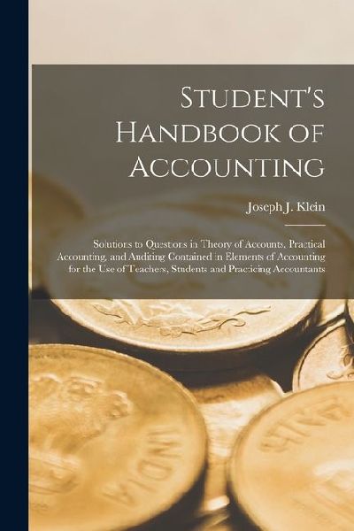 Students Handbook of Accounting: Solutions to Questions in Theory of Accounts, Practical Accounting, and Auditing Contained in Elements of Accounting