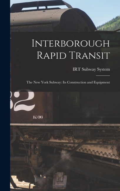 Interborough Rapid Transit: The New York Subway: Its Construction and Equipment