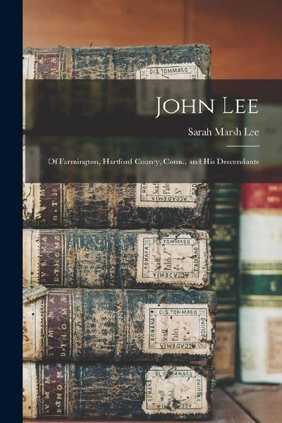 John Lee: Of Farmington, Hartford County, Conn., and His Descendants