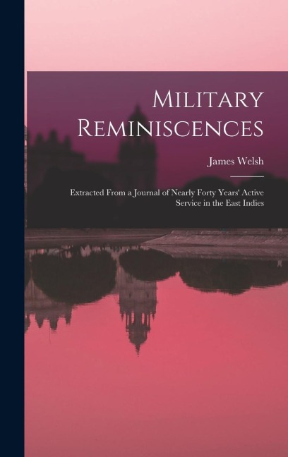 Military Reminiscences: Extracted From a Journal of Nearly Forty Years Active Service in the East Indies