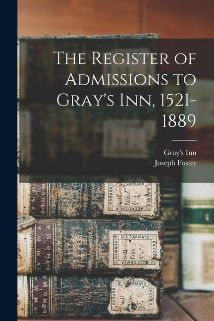 The Register of Admissions to Grays Inn, 1521-1889