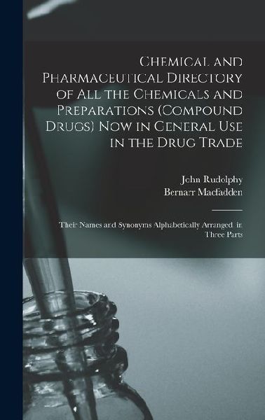 Chemical and Pharmaceutical Directory of All the Chemicals and Preparations (Compound Drugs) Now in General Use in the Drug Trade: Their Names and Syn