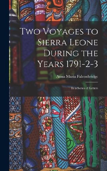 Two Voyages to Sierra Leone During the Years 1791-2-3: In a Series of Letters