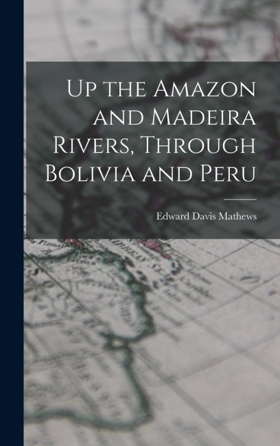 Up the Amazon and Madeira Rivers, Through Bolivia and Peru