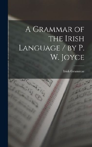 A Grammar of the Irish Language / by P. W. Joyce